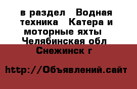  в раздел : Водная техника » Катера и моторные яхты . Челябинская обл.,Снежинск г.
